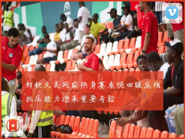 郑钦文美网前热身赛表现回暖底线抗压能力迎来重要考验